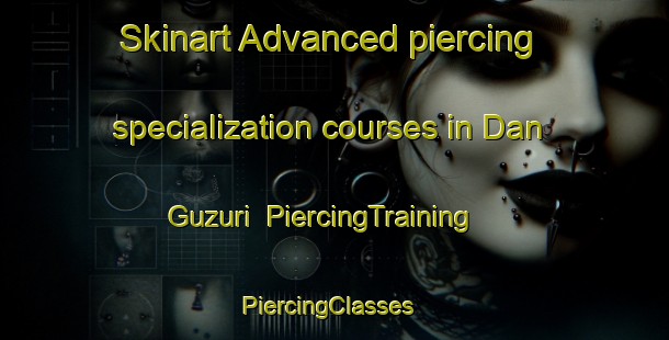 Skinart Advanced piercing specialization courses in Dan Guzuri | PiercingTraining | PiercingClasses | SkinartTraining-Nigeria