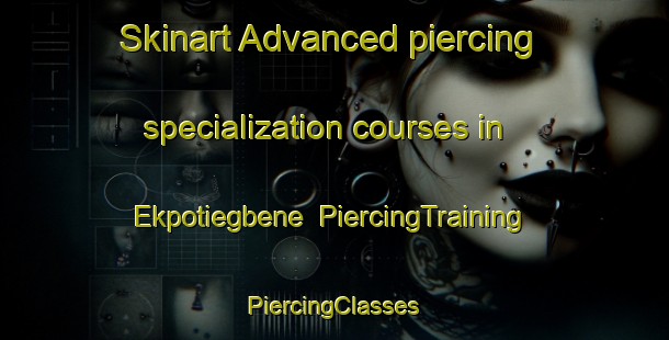 Skinart Advanced piercing specialization courses in Ekpotiegbene | #PiercingTraining #PiercingClasses #SkinartTraining-Nigeria