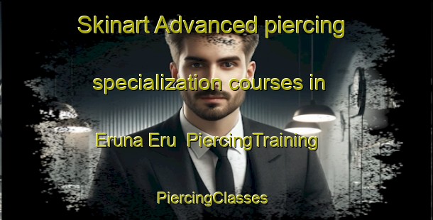 Skinart Advanced piercing specialization courses in Eruna Eru | PiercingTraining | PiercingClasses | SkinartTraining-Nigeria
