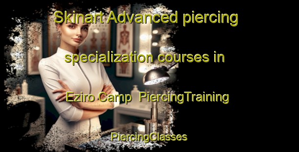 Skinart Advanced piercing specialization courses in Eziro Camp | #PiercingTraining #PiercingClasses #SkinartTraining-Nigeria