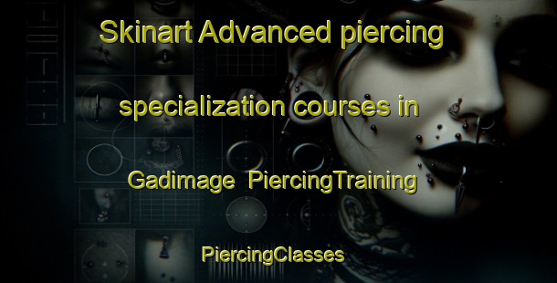 Skinart Advanced piercing specialization courses in Gadimage | PiercingTraining | PiercingClasses | SkinartTraining-Nigeria