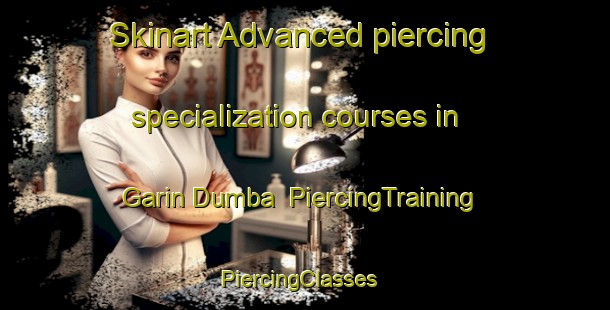 Skinart Advanced piercing specialization courses in Garin Dumba | PiercingTraining | PiercingClasses | SkinartTraining-Nigeria