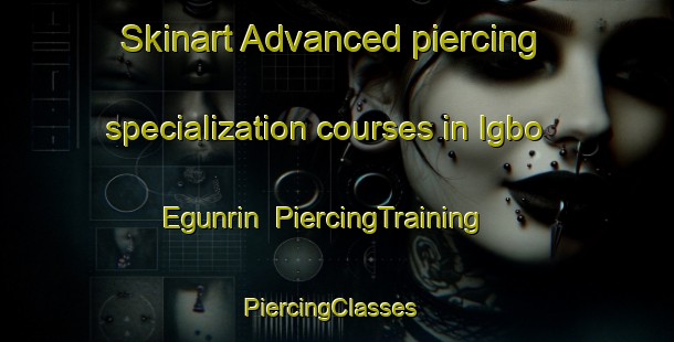 Skinart Advanced piercing specialization courses in Igbo Egunrin | PiercingTraining | PiercingClasses | SkinartTraining-Nigeria