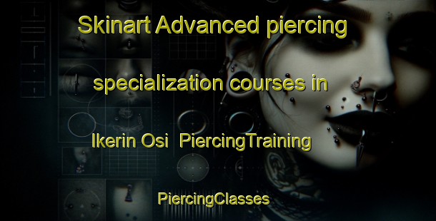 Skinart Advanced piercing specialization courses in Ikerin Osi | PiercingTraining | PiercingClasses | SkinartTraining-Nigeria