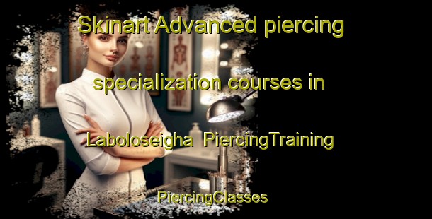 Skinart Advanced piercing specialization courses in Laboloseigha | PiercingTraining | PiercingClasses | SkinartTraining-Nigeria