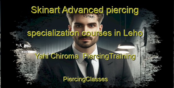 Skinart Advanced piercing specialization courses in Leho Yahi Chiroma | PiercingTraining | PiercingClasses | SkinartTraining-Nigeria