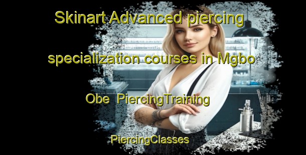 Skinart Advanced piercing specialization courses in Mgbo Obe | PiercingTraining | PiercingClasses | SkinartTraining-Nigeria