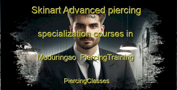 Skinart Advanced piercing specialization courses in Muduringao | PiercingTraining | PiercingClasses | SkinartTraining-Nigeria
