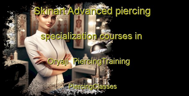 Skinart Advanced piercing specialization courses in Oryaji | PiercingTraining | PiercingClasses | SkinartTraining-Nigeria