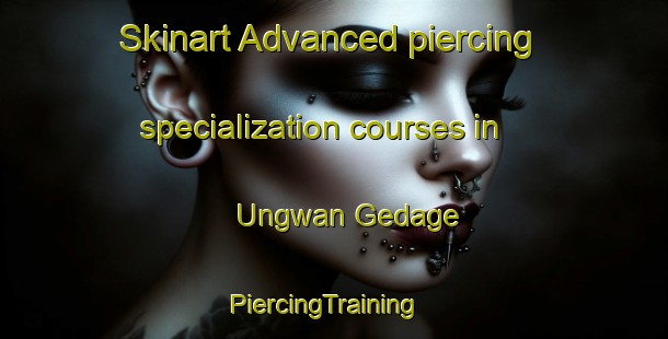 Skinart Advanced piercing specialization courses in Ungwan Gedage | PiercingTraining | PiercingClasses | SkinartTraining-Nigeria