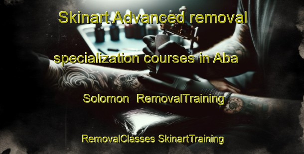 Skinart Advanced removal specialization courses in Aba Solomon | #RemovalTraining #RemovalClasses #SkinartTraining-Nigeria