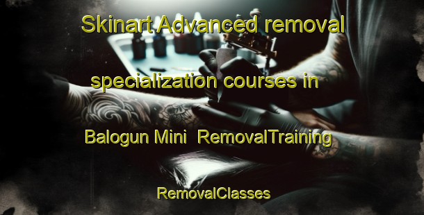 Skinart Advanced removal specialization courses in Balogun Mini | RemovalTraining | RemovalClasses | SkinartTraining-Nigeria