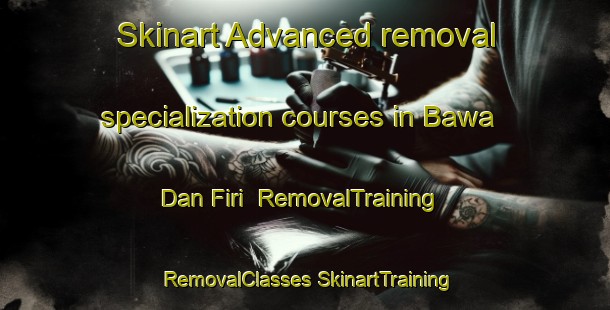 Skinart Advanced removal specialization courses in Bawa Dan Firi | #RemovalTraining #RemovalClasses #SkinartTraining-Nigeria