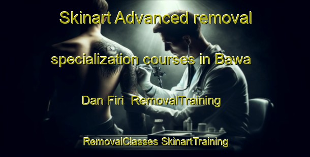 Skinart Advanced removal specialization courses in Bawa Dan Firi | #RemovalTraining #RemovalClasses #SkinartTraining-Nigeria