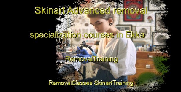 Skinart Advanced removal specialization courses in Ekka | #RemovalTraining #RemovalClasses #SkinartTraining-Nigeria