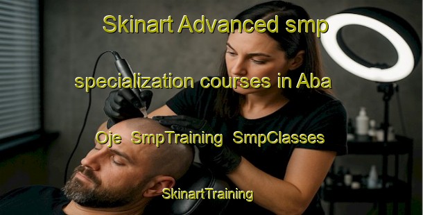 Skinart Advanced smp specialization courses in Aba Oje | SmpTraining | SmpClasses | SkinartTraining-Nigeria