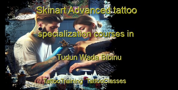 Skinart Advanced tattoo specialization courses in Tudun Wada Bibinu | TattooTraining | TattooClasses | SkinartTraining-Nigeria