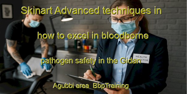 Skinart Advanced techniques in how to excel in bloodborne pathogen safety in the Gidan Agubbi area | BbpTraining | BbpClasses | SkinartTraining-Nigeria
