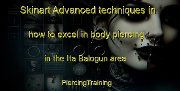 Skinart Advanced techniques in how to excel in body piercing in the Ita Balogun area | PiercingTraining | PiercingClasses | SkinartTraining-Nigeria