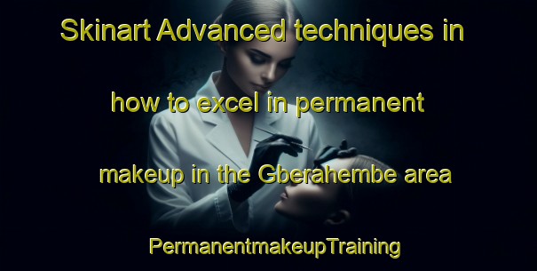 Skinart Advanced techniques in how to excel in permanent makeup in the Gberahembe area | PermanentmakeupTraining | PermanentmakeupClasses | SkinartTraining-Nigeria