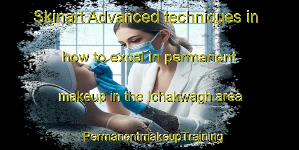 Skinart Advanced techniques in how to excel in permanent makeup in the Ichakwagh area | PermanentmakeupTraining | PermanentmakeupClasses | SkinartTraining-Nigeria