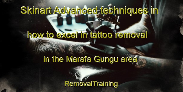 Skinart Advanced techniques in how to excel in tattoo removal in the Marafa Gungu area | RemovalTraining | RemovalClasses | SkinartTraining-Nigeria