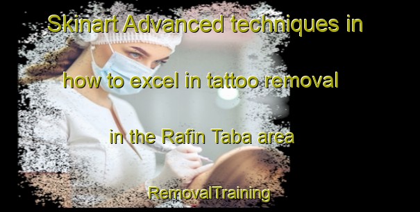 Skinart Advanced techniques in how to excel in tattoo removal in the Rafin Taba area | RemovalTraining | RemovalClasses | SkinartTraining-Nigeria