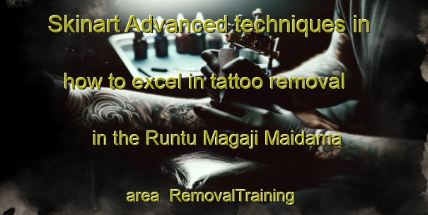 Skinart Advanced techniques in how to excel in tattoo removal in the Runtu Magaji Maidama area | RemovalTraining | RemovalClasses | SkinartTraining-Nigeria