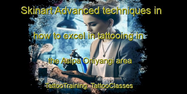 Skinart Advanced techniques in how to excel in tattooing in the Asipa Oniyangi area | TattooTraining | TattooClasses | SkinartTraining-Nigeria