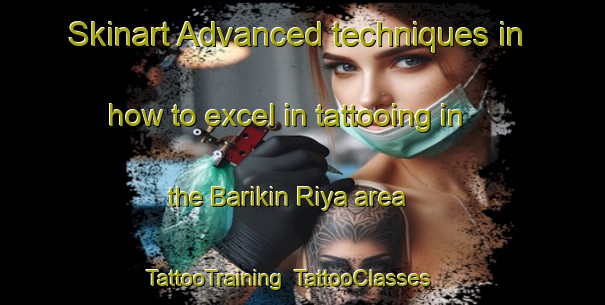 Skinart Advanced techniques in how to excel in tattooing in the Barikin Riya area | TattooTraining | TattooClasses | SkinartTraining-Nigeria
