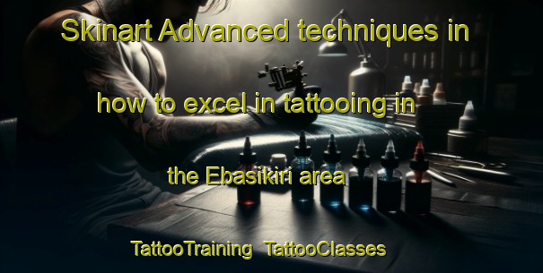 Skinart Advanced techniques in how to excel in tattooing in the Ebasikiri area | TattooTraining | TattooClasses | SkinartTraining-Nigeria