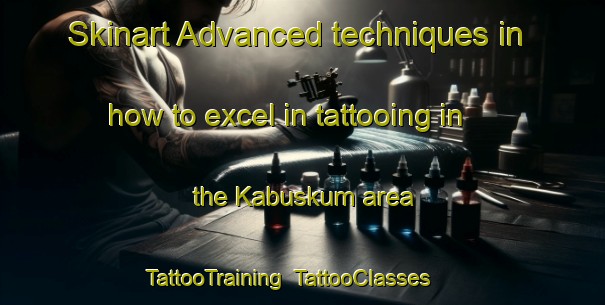 Skinart Advanced techniques in how to excel in tattooing in the Kabuskum area | TattooTraining | TattooClasses | SkinartTraining-Nigeria