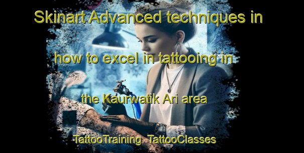 Skinart Advanced techniques in how to excel in tattooing in the Kaurwatik Ari area | TattooTraining | TattooClasses | SkinartTraining-Nigeria
