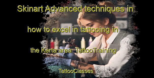 Skinart Advanced techniques in how to excel in tattooing in the Kerta area | TattooTraining | TattooClasses | SkinartTraining-Nigeria