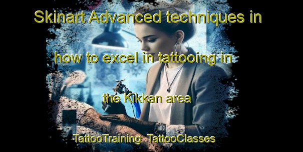 Skinart Advanced techniques in how to excel in tattooing in the Kikkan area | TattooTraining | TattooClasses | SkinartTraining-Nigeria