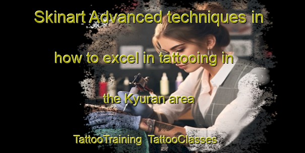 Skinart Advanced techniques in how to excel in tattooing in the Kyuran area | TattooTraining | TattooClasses | SkinartTraining-Nigeria