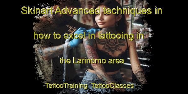 Skinart Advanced techniques in how to excel in tattooing in the Larinomo area | TattooTraining | TattooClasses | SkinartTraining-Nigeria