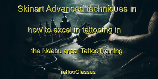Skinart Advanced techniques in how to excel in tattooing in the Ndabu area | TattooTraining | TattooClasses | SkinartTraining-Nigeria