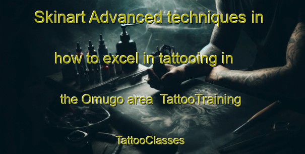Skinart Advanced techniques in how to excel in tattooing in the Omugo area | TattooTraining | TattooClasses | SkinartTraining-Nigeria