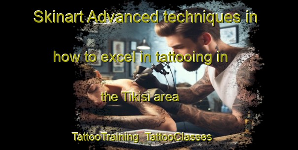Skinart Advanced techniques in how to excel in tattooing in the Tikisi area | TattooTraining | TattooClasses | SkinartTraining-Nigeria