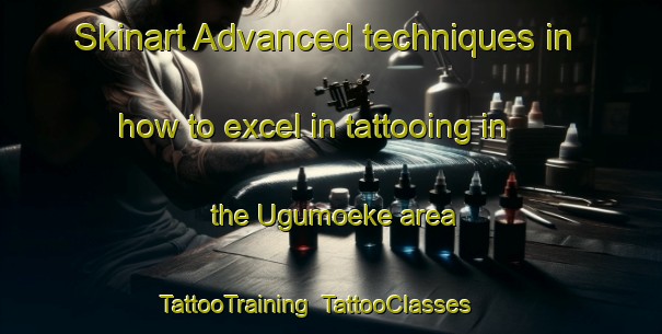 Skinart Advanced techniques in how to excel in tattooing in the Ugumoeke area | TattooTraining | TattooClasses | SkinartTraining-Nigeria