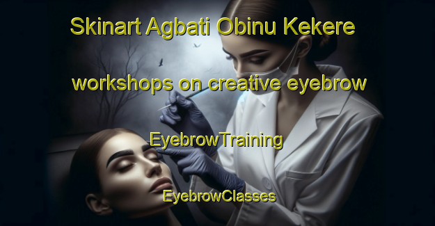 Skinart Agbati Obinu Kekere workshops on creative eyebrow | EyebrowTraining | EyebrowClasses | SkinartTraining-Nigeria