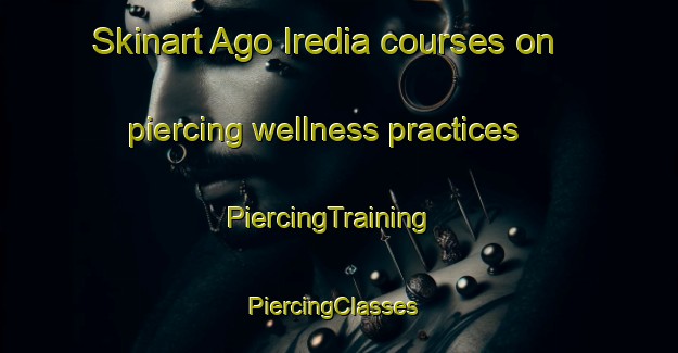 Skinart Ago Iredia courses on piercing wellness practices | PiercingTraining | PiercingClasses | SkinartTraining-Nigeria