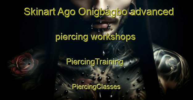 Skinart Ago Onigbagbo advanced piercing workshops | #PiercingTraining #PiercingClasses #SkinartTraining-Nigeria