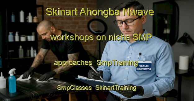 Skinart Ahongba Nwave workshops on niche SMP approaches | SmpTraining | SmpClasses | SkinartTraining-Nigeria