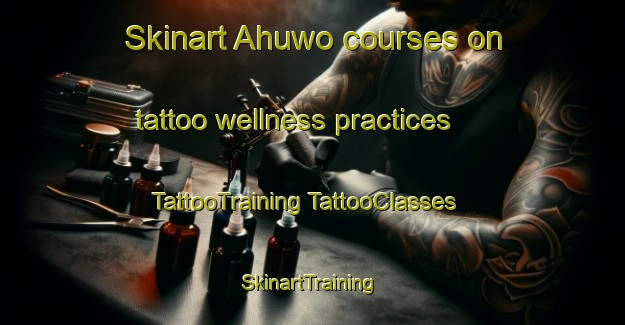 Skinart Ahuwo courses on tattoo wellness practices | #TattooTraining #TattooClasses #SkinartTraining-Nigeria