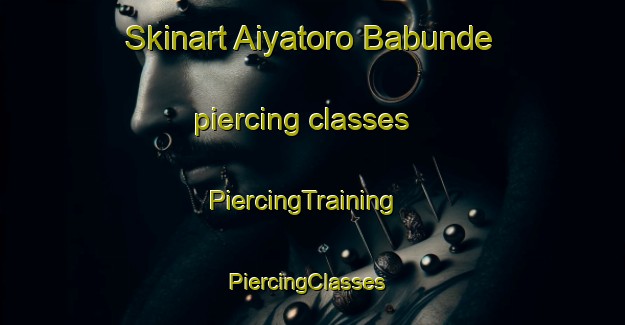 Skinart Aiyatoro Babunde piercing classes | PiercingTraining | PiercingClasses | SkinartTraining-Nigeria