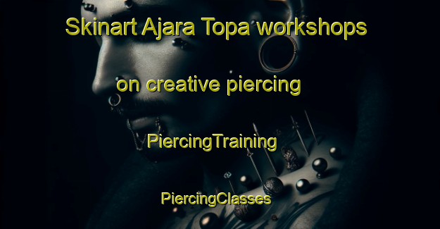 Skinart Ajara Topa workshops on creative piercing | PiercingTraining | PiercingClasses | SkinartTraining-Nigeria