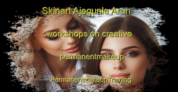 Skinart Ajegunle Arun workshops on creative permanentmakeup | PermanentmakeupTraining | PermanentmakeupClasses | SkinartTraining-Nigeria