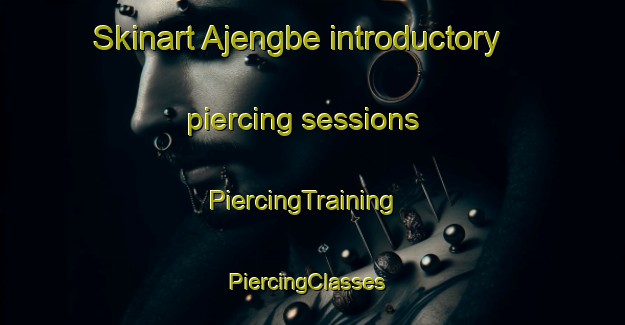 Skinart Ajengbe introductory piercing sessions | PiercingTraining | PiercingClasses | SkinartTraining-Nigeria